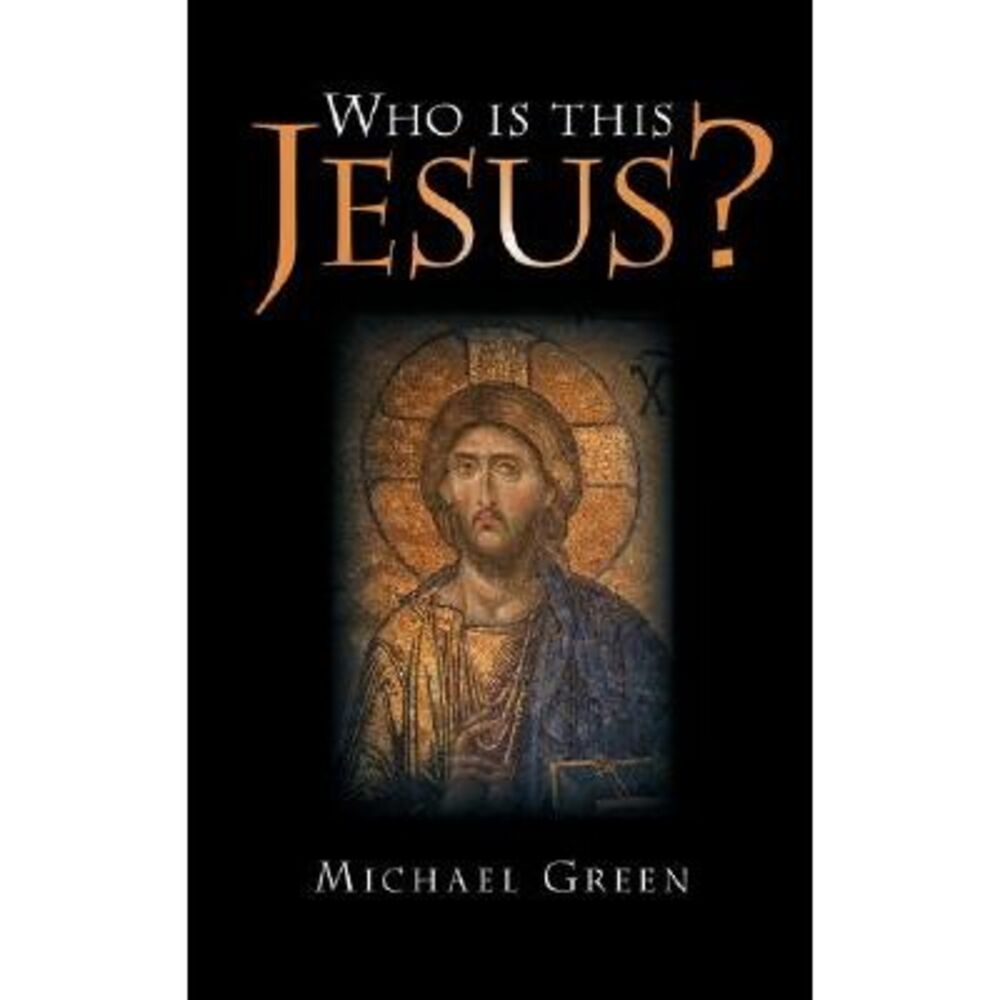 Who Is This Jesus? -- Michael Green